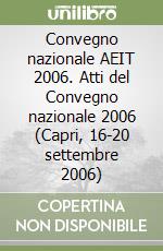 Convegno nazionale AEIT 2006. Atti del Convegno nazionale 2006 (Capri, 16-20 settembre 2006) libro