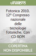 Fotonica 2010. 12° Congresso nazionale delle tecnologie fotoniche. Con CD-ROM