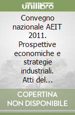 Convegno nazionale AEIT 2011. Prospettive economiche e strategie industriali. Atti del Convegno nazionale 2011 (Milano, 27-29 giugno 2011). CD-ROM