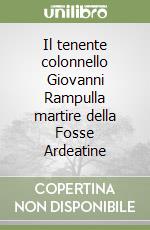 Il tenente colonnello Giovanni Rampulla martire della Fosse Ardeatine libro