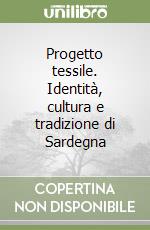 Progetto tessile. Identità, cultura e tradizione di Sardegna