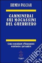 Camminerai sui mocassini del guerriero libro