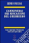 Camminerai sui mocassini del guerriero libro