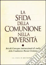 La sfida della comunione nella diversità. Atti del Convegno ecumenico libro