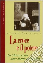 La croce e il potere. La Chiesa russa sotto Stalin e Chruscev libro