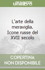 L'arte della meraviglia. Icone russe del XVII secolo libro