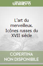 L'art du merveilleux. Icônes russes du XVII siècle libro