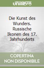 Die Kunst des Wunders. Russische Ikonen des 17. Jahrhunderts libro