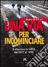 Una via per incominciare. Il dissenso in Urss dal 1917 al 1990 libro