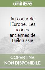 Au coeur de l'Europe. Les icônes anciennes de Biélorussie libro