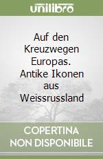 Auf den Kreuzwegen Europas. Antike Ikonen aus Weissrussland libro