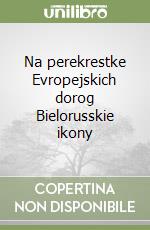 Na perekrestke Evropejskich dorog Bielorusskie ikony libro