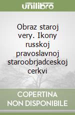 Obraz staroj very. Ikony russkoj pravoslavnoj staroobrjadceskoj cerkvi