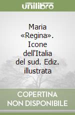 Maria «Regina». Icone dell'Italia del sud. Ediz. illustrata libro