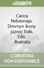 Carica Nebesnaja. Drevnye ikony juznoj Italii. Ediz. illustrata libro