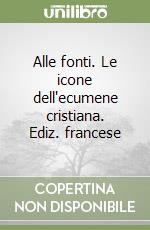 Alle fonti. Le icone dell'ecumene cristiana. Ediz. francese libro