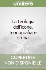 La teologia dell'icona. Iconografia e storia