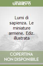 Lumi di sapienza. Le miniature armene. Ediz. illustrata