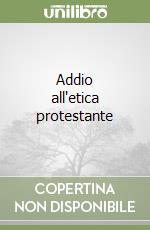 Addio all'etica protestante libro