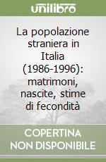 La popolazione straniera in Italia (1986-1996): matrimoni, nascite, stime di fecondità