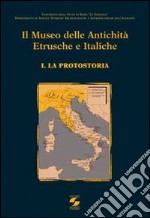 Il Museo delle antichità etrusche e italiche. Vol. 1: La protostoria