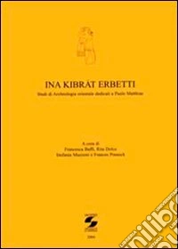 Ina Kibrat Erbutti. Studio di archeologia orientale dedicati a Paolo Matthiae libro