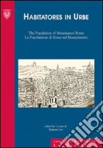 Habitatores in urbe. The population of Renaissance in Rome-La popolazione di Roma nel Rinascimento. Ediz. bilingue libro