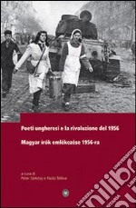 Poeti ungheresi e la rivoluzione del 1956. Ediz. italiana e ungherese libro