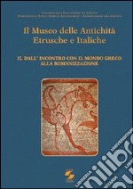 Il museo delle antichità etrusche e italiche. Vol. 2: Dall'incontro con ilmondo greco alla romanizzazione