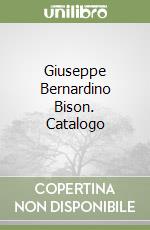 Giuseppe Bernardino Bison. Catalogo