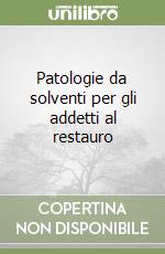 Patologie da solventi per gli addetti al restauro libro