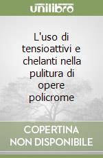 L'uso di tensioattivi e chelanti nella pulitura di opere policrome libro