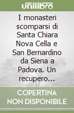 I monasteri scomparsi di Santa Chiara Nova Cella e San Bernardino da Siena a Padova. Un recupero storico