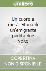 Un cuore a metà. Storia di un'emigrante partita due volte libro