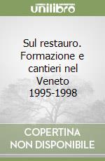 Sul restauro. Formazione e cantieri nel Veneto 1995-1998