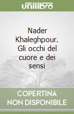 Nader Khaleghpour. Gli occhi del cuore e dei sensi libro