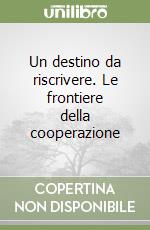 Un destino da riscrivere. Le frontiere della cooperazione