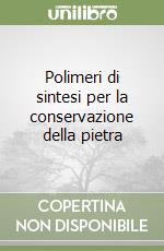 Polimeri di sintesi per la conservazione della pietra libro