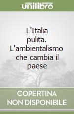 L'Italia pulita. L'ambientalismo che cambia il paese libro