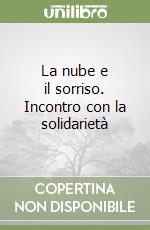 La nube e il sorriso. Incontro con la solidarietà libro