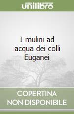 I mulini ad acqua dei colli Euganei