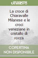 La croce di Chiaravalle Milanese e le croci veneziane in cristallo di rocca