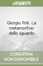Giorgio Poli. La metamorfosi dello sguardo libro