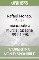 Rafael Moneo. Sede municipale a Murcia: Spagna 1991-1998.  libro