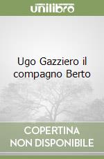 Ugo Gazziero il compagno Berto libro