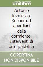Antonio Ievolella e Xquadra. I guardiani della dormiente. Interventi di arte pubblica libro