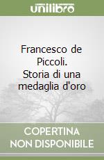 Francesco de Piccoli. Storia di una medaglia d'oro libro