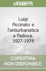 Luigi Piccinato e l'antiurbanistica a Padova. 1927-1974