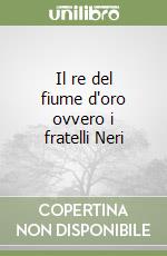 Il re del fiume d'oro ovvero i fratelli Neri libro