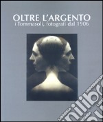 Oltre l'argento. I Tommasoli, fotografi dal 1906. Ediz. illustrata